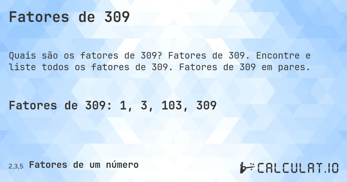 Fatores de 309. Fatores de 309. Encontre e liste todos os fatores de 309. Fatores de 309 em pares.