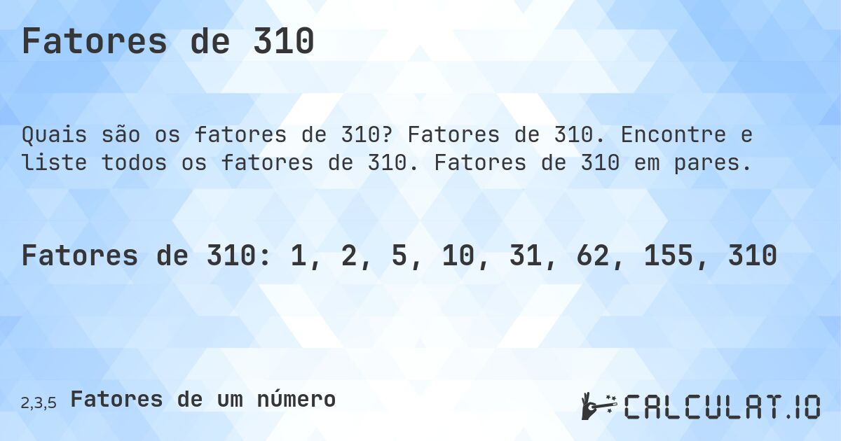 Fatores de 310. Fatores de 310. Encontre e liste todos os fatores de 310. Fatores de 310 em pares.