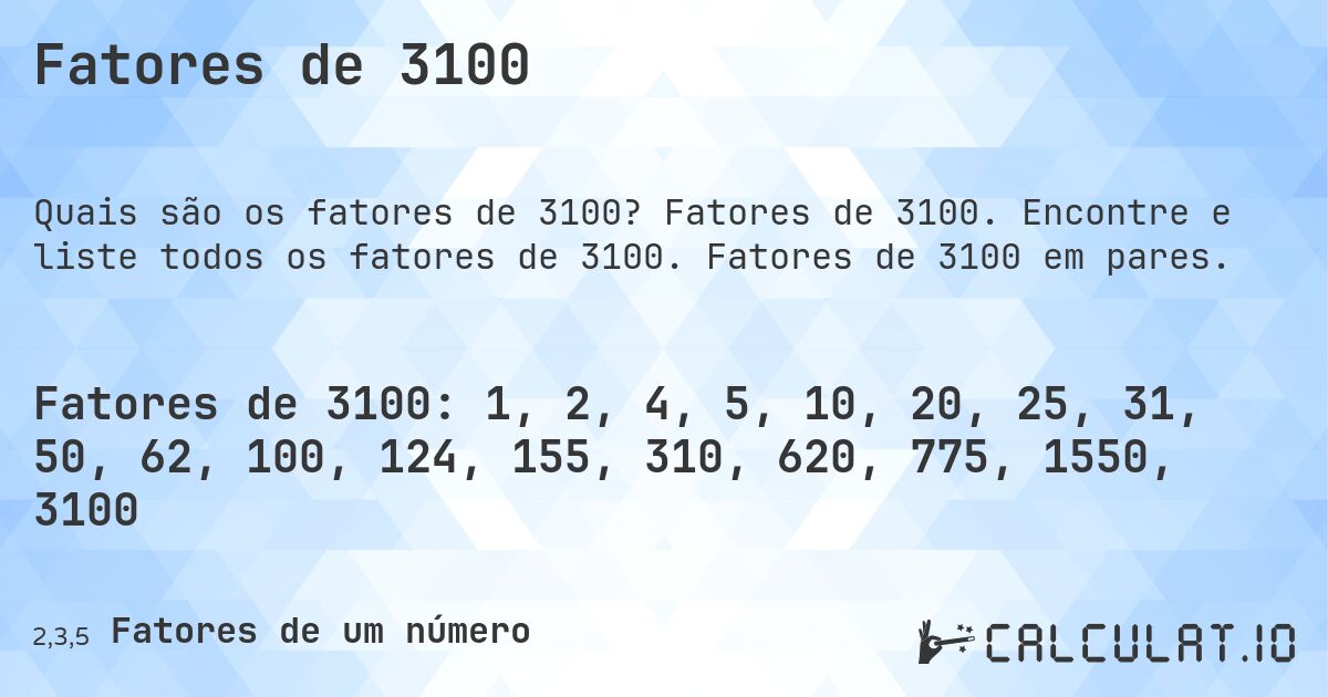 Fatores de 3100. Fatores de 3100. Encontre e liste todos os fatores de 3100. Fatores de 3100 em pares.