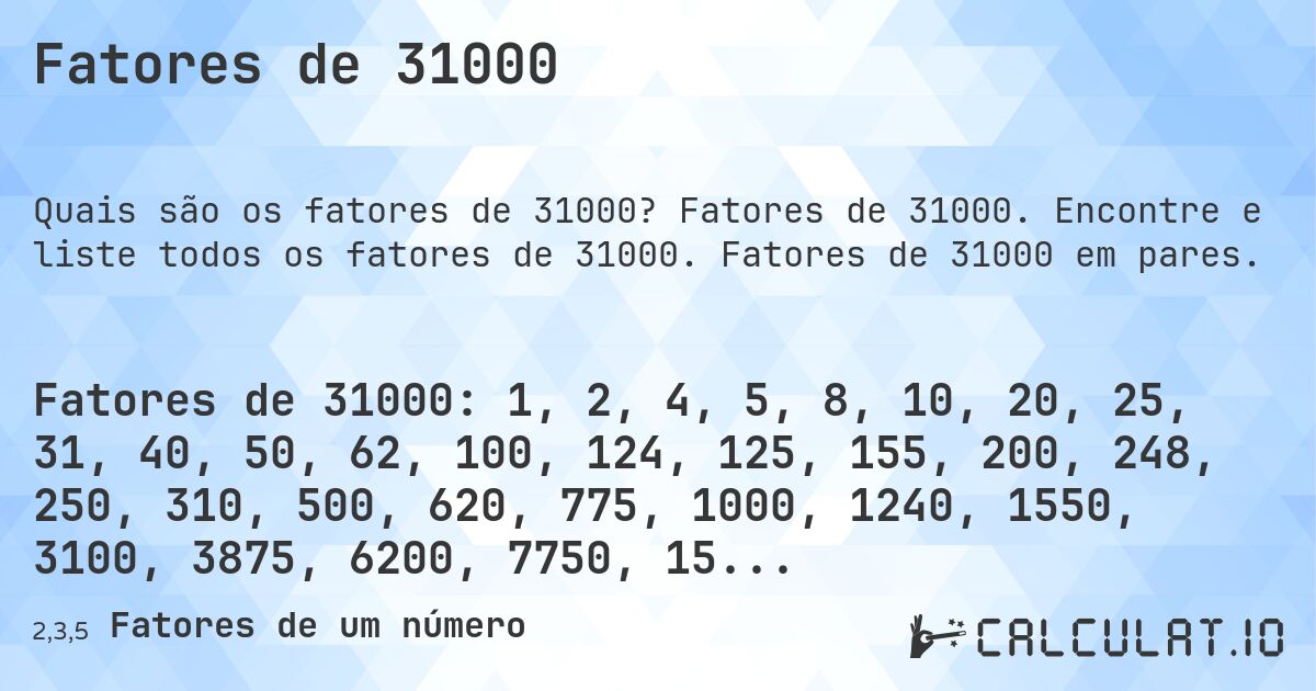 Fatores de 31000. Fatores de 31000. Encontre e liste todos os fatores de 31000. Fatores de 31000 em pares.