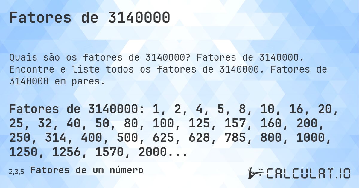 Fatores de 3140000. Fatores de 3140000. Encontre e liste todos os fatores de 3140000. Fatores de 3140000 em pares.