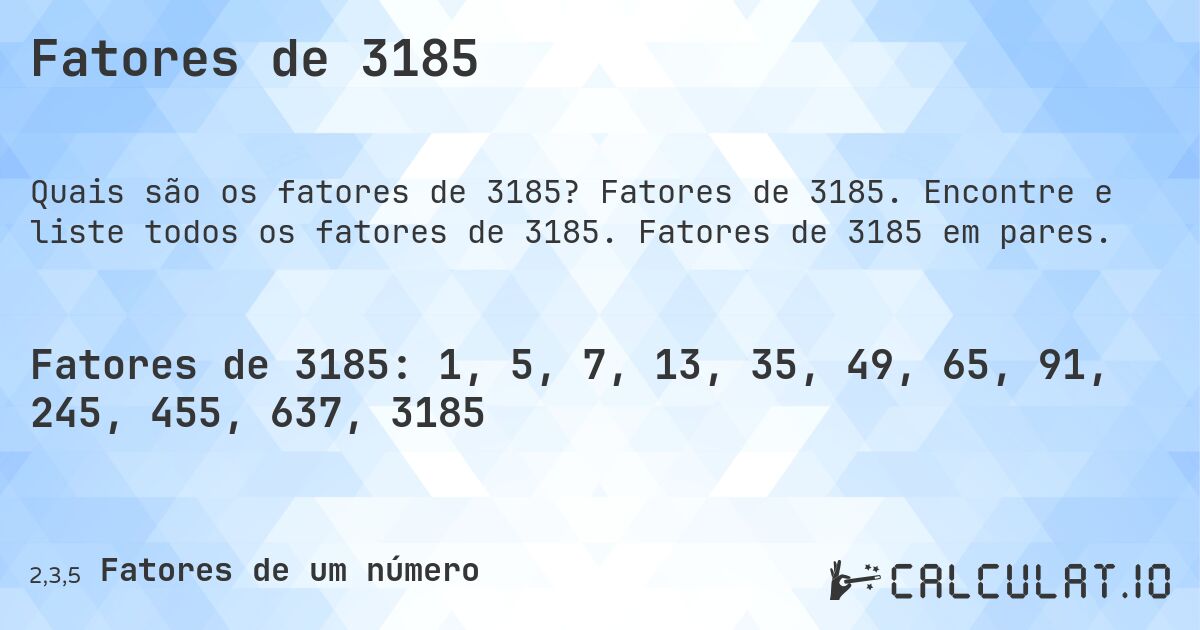 Fatores de 3185. Fatores de 3185. Encontre e liste todos os fatores de 3185. Fatores de 3185 em pares.