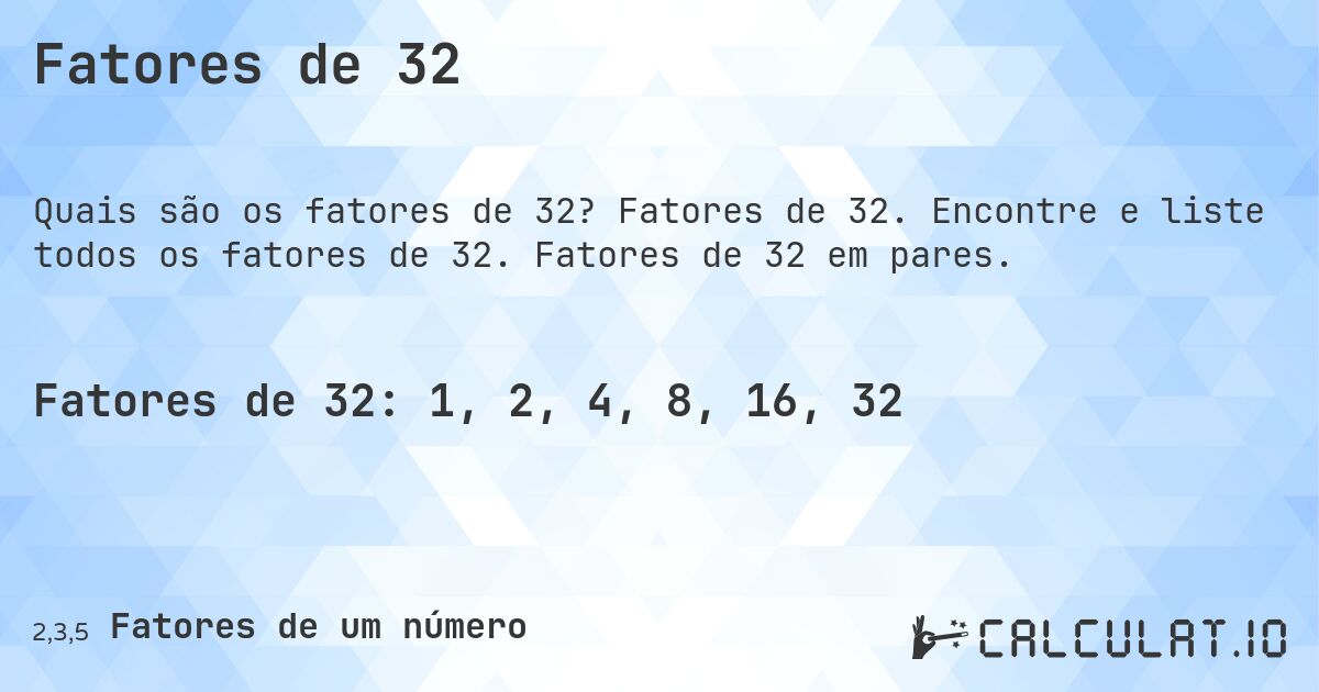 Fatores de 32. Fatores de 32. Encontre e liste todos os fatores de 32. Fatores de 32 em pares.