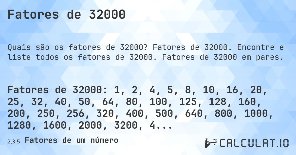 Fatores de 32000. Fatores de 32000. Encontre e liste todos os fatores de 32000. Fatores de 32000 em pares.