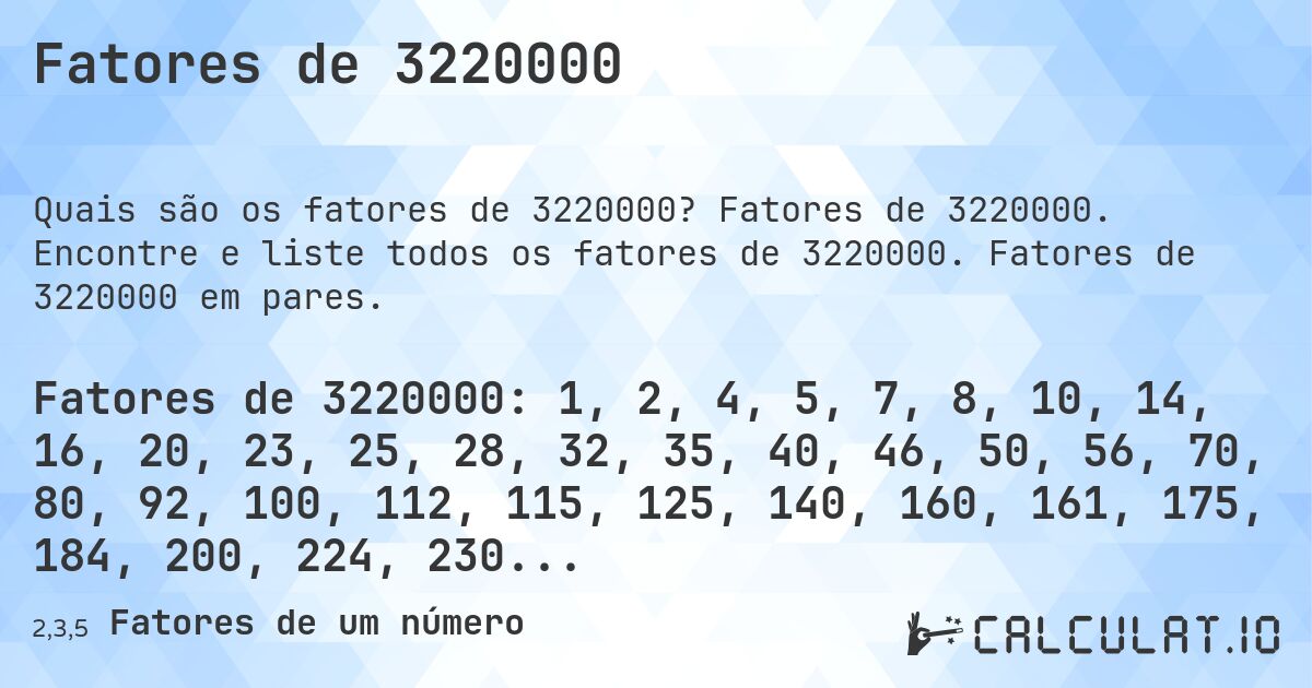 Fatores de 3220000. Fatores de 3220000. Encontre e liste todos os fatores de 3220000. Fatores de 3220000 em pares.
