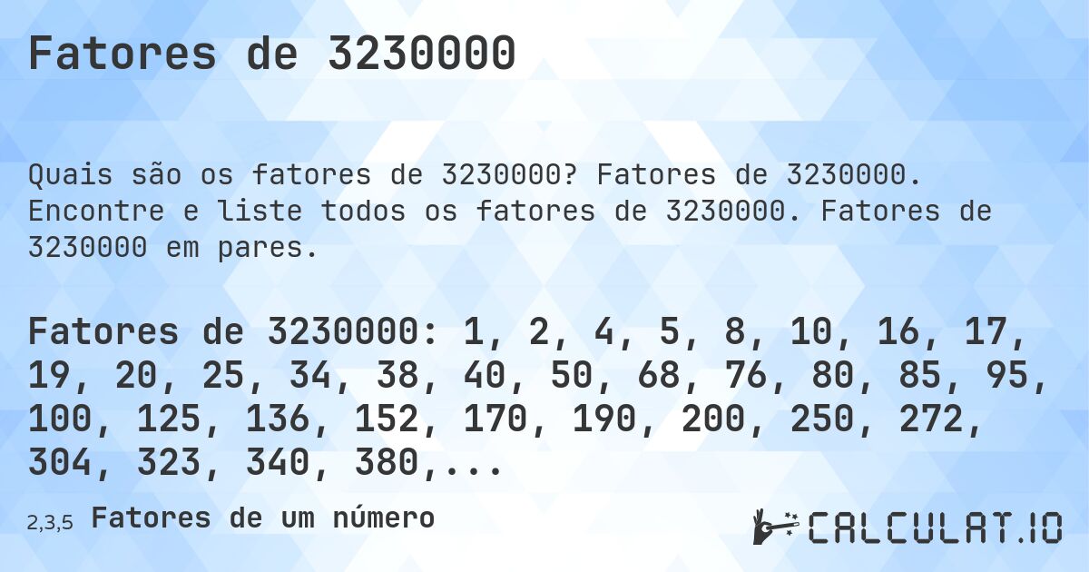 Fatores de 3230000. Fatores de 3230000. Encontre e liste todos os fatores de 3230000. Fatores de 3230000 em pares.