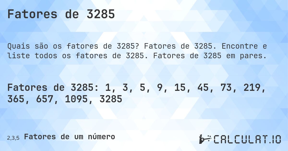 Fatores de 3285. Fatores de 3285. Encontre e liste todos os fatores de 3285. Fatores de 3285 em pares.