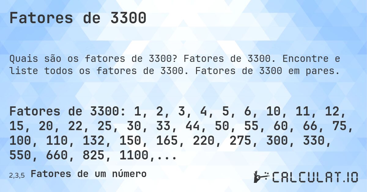 Fatores de 3300. Fatores de 3300. Encontre e liste todos os fatores de 3300. Fatores de 3300 em pares.