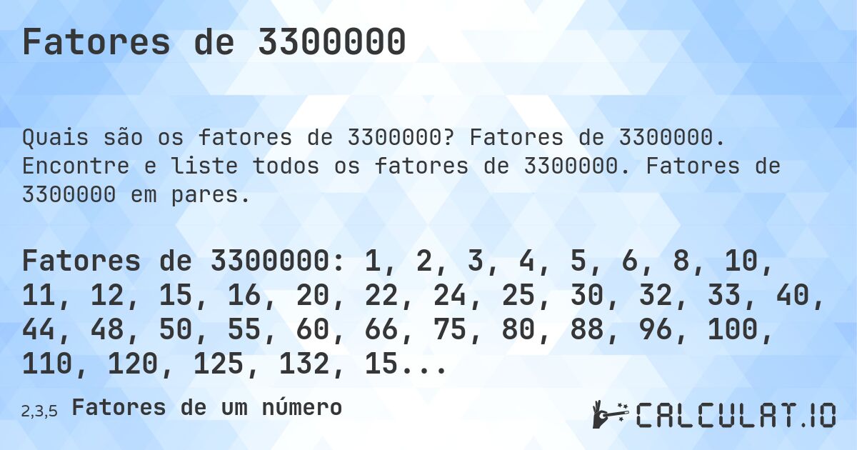Fatores de 3300000. Fatores de 3300000. Encontre e liste todos os fatores de 3300000. Fatores de 3300000 em pares.