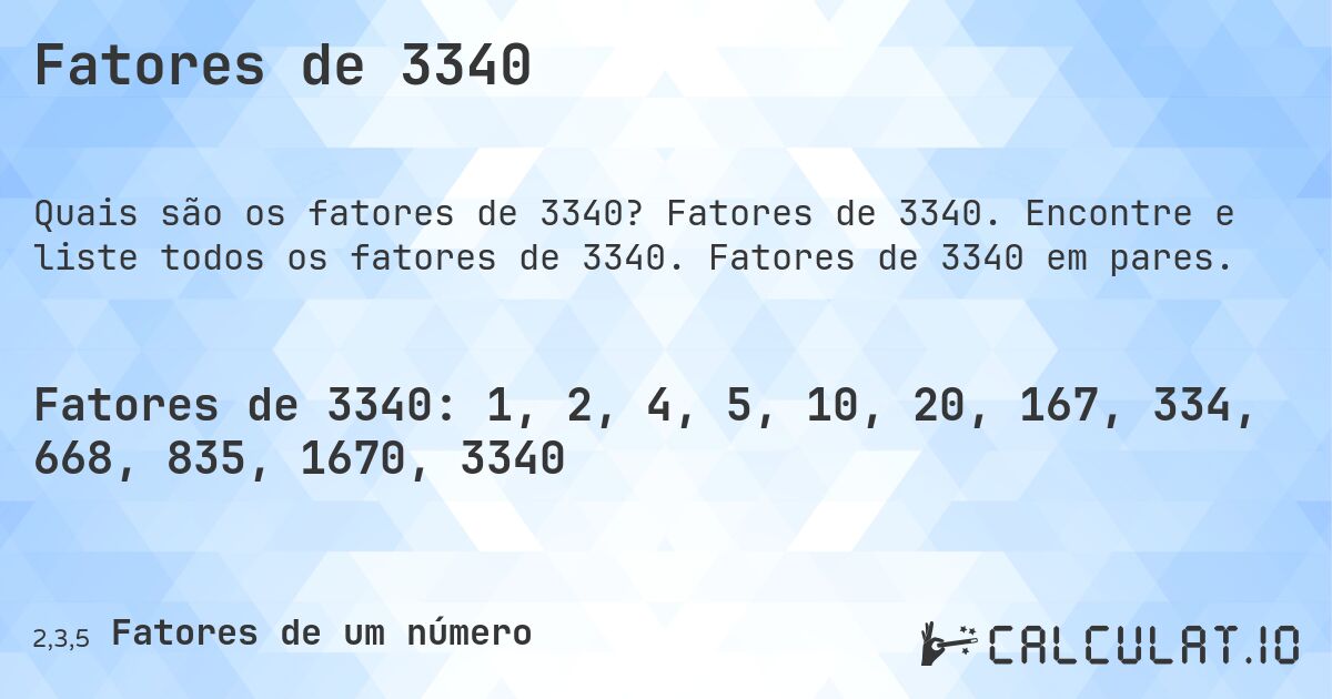 Fatores de 3340. Fatores de 3340. Encontre e liste todos os fatores de 3340. Fatores de 3340 em pares.