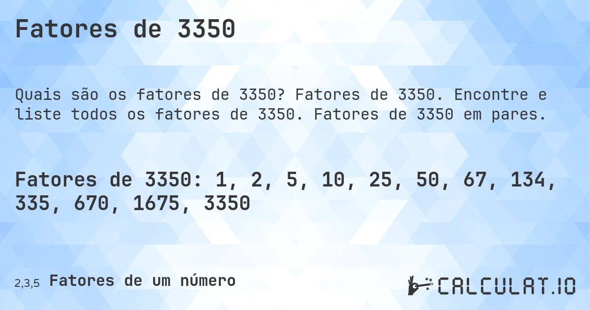 Fatores de 3350. Fatores de 3350. Encontre e liste todos os fatores de 3350. Fatores de 3350 em pares.