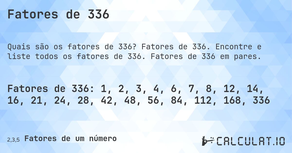Fatores de 336. Fatores de 336. Encontre e liste todos os fatores de 336. Fatores de 336 em pares.
