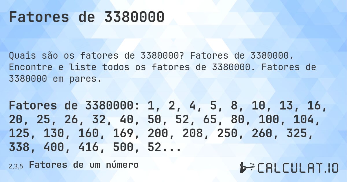 Fatores de 3380000. Fatores de 3380000. Encontre e liste todos os fatores de 3380000. Fatores de 3380000 em pares.