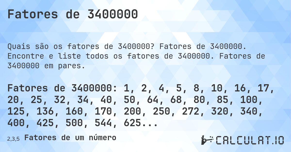 Fatores de 3400000. Fatores de 3400000. Encontre e liste todos os fatores de 3400000. Fatores de 3400000 em pares.