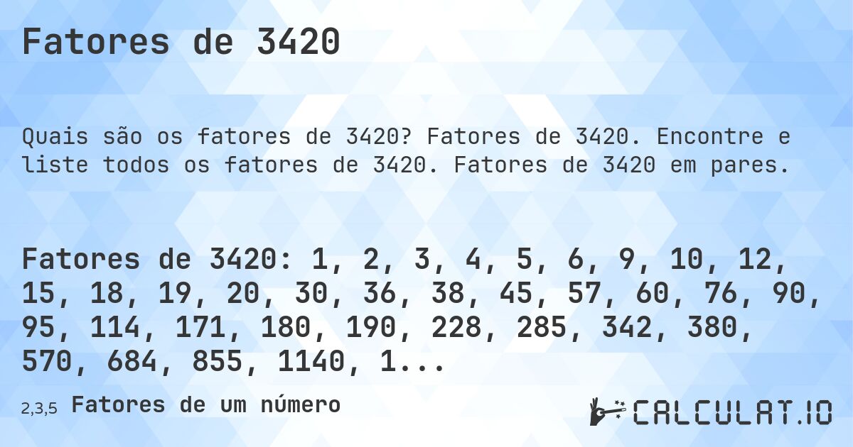Fatores de 3420. Fatores de 3420. Encontre e liste todos os fatores de 3420. Fatores de 3420 em pares.