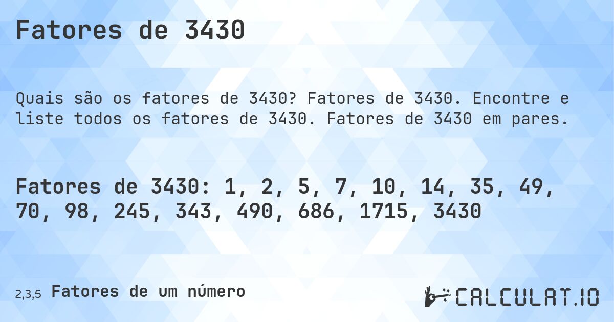 Fatores de 3430. Fatores de 3430. Encontre e liste todos os fatores de 3430. Fatores de 3430 em pares.