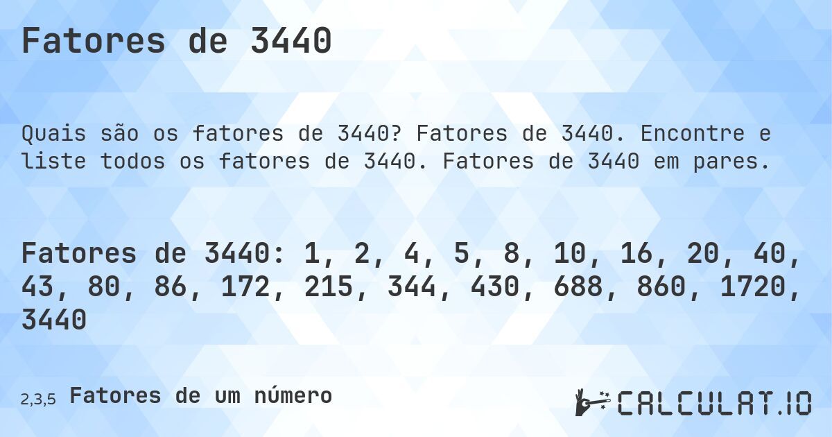 Fatores de 3440. Fatores de 3440. Encontre e liste todos os fatores de 3440. Fatores de 3440 em pares.