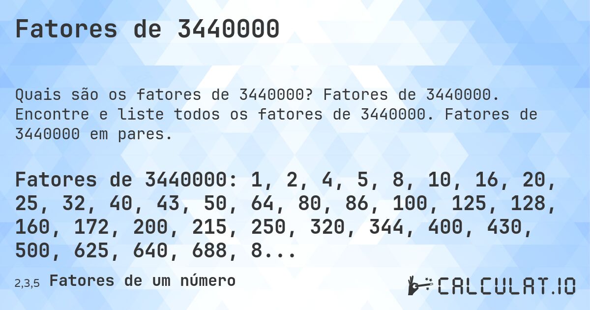 Fatores de 3440000. Fatores de 3440000. Encontre e liste todos os fatores de 3440000. Fatores de 3440000 em pares.