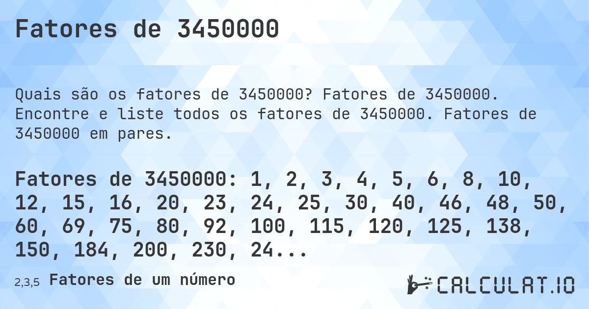 Fatores de 3450000. Fatores de 3450000. Encontre e liste todos os fatores de 3450000. Fatores de 3450000 em pares.