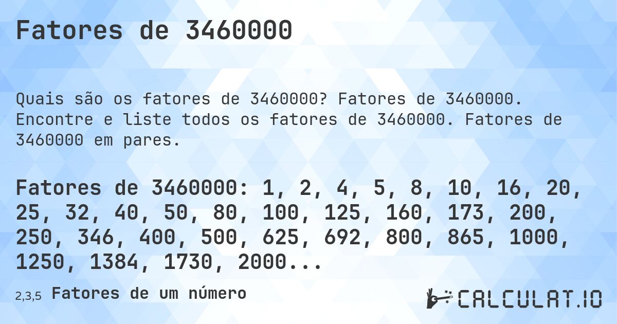 Fatores de 3460000. Fatores de 3460000. Encontre e liste todos os fatores de 3460000. Fatores de 3460000 em pares.