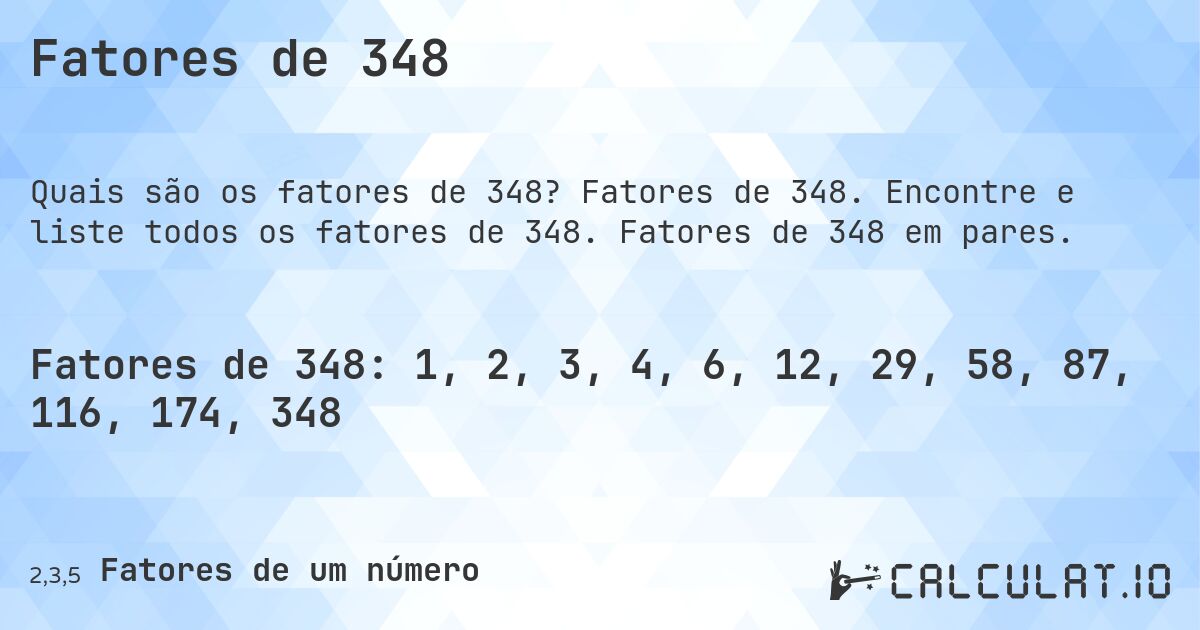 Fatores de 348. Fatores de 348. Encontre e liste todos os fatores de 348. Fatores de 348 em pares.