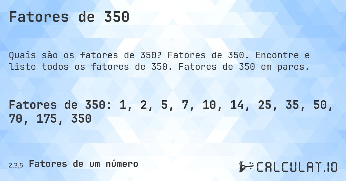 Fatores de 350. Fatores de 350. Encontre e liste todos os fatores de 350. Fatores de 350 em pares.
