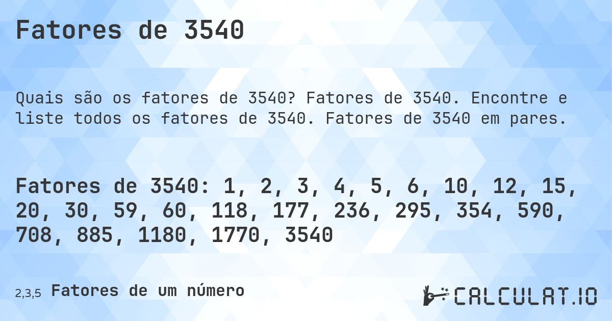 Fatores de 3540. Fatores de 3540. Encontre e liste todos os fatores de 3540. Fatores de 3540 em pares.
