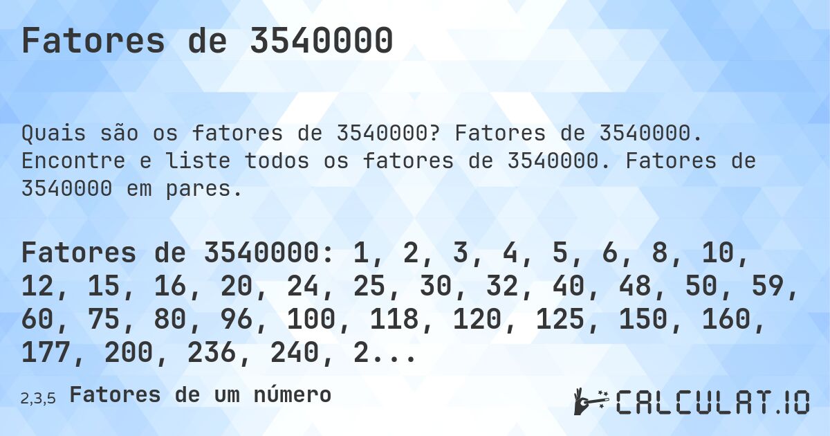 Fatores de 3540000. Fatores de 3540000. Encontre e liste todos os fatores de 3540000. Fatores de 3540000 em pares.