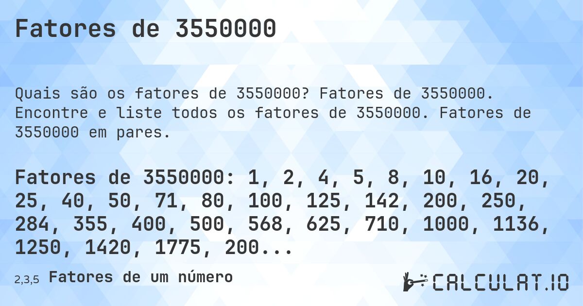 Fatores de 3550000. Fatores de 3550000. Encontre e liste todos os fatores de 3550000. Fatores de 3550000 em pares.