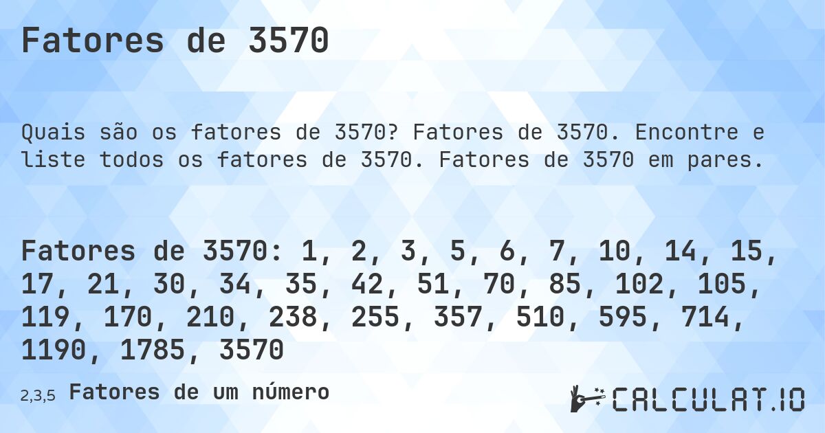 Fatores de 3570. Fatores de 3570. Encontre e liste todos os fatores de 3570. Fatores de 3570 em pares.