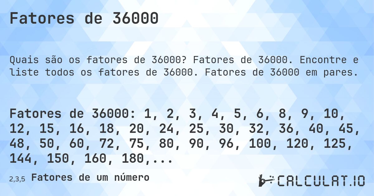 Fatores de 36000. Fatores de 36000. Encontre e liste todos os fatores de 36000. Fatores de 36000 em pares.