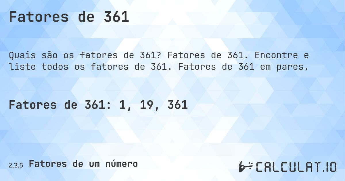 Fatores de 361. Fatores de 361. Encontre e liste todos os fatores de 361. Fatores de 361 em pares.