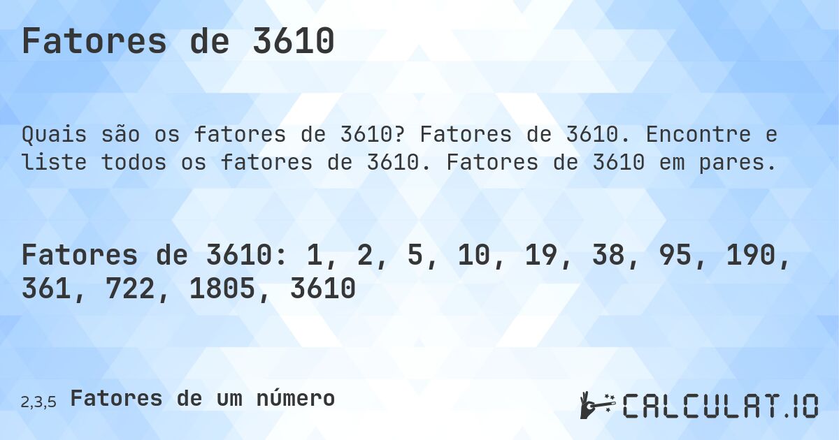 Fatores de 3610. Fatores de 3610. Encontre e liste todos os fatores de 3610. Fatores de 3610 em pares.