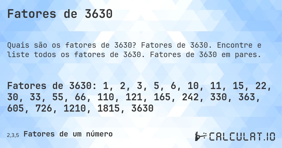 Fatores de 3630. Fatores de 3630. Encontre e liste todos os fatores de 3630. Fatores de 3630 em pares.