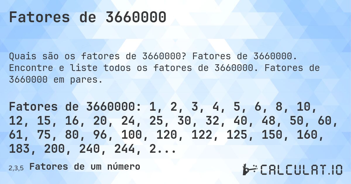 Fatores de 3660000. Fatores de 3660000. Encontre e liste todos os fatores de 3660000. Fatores de 3660000 em pares.