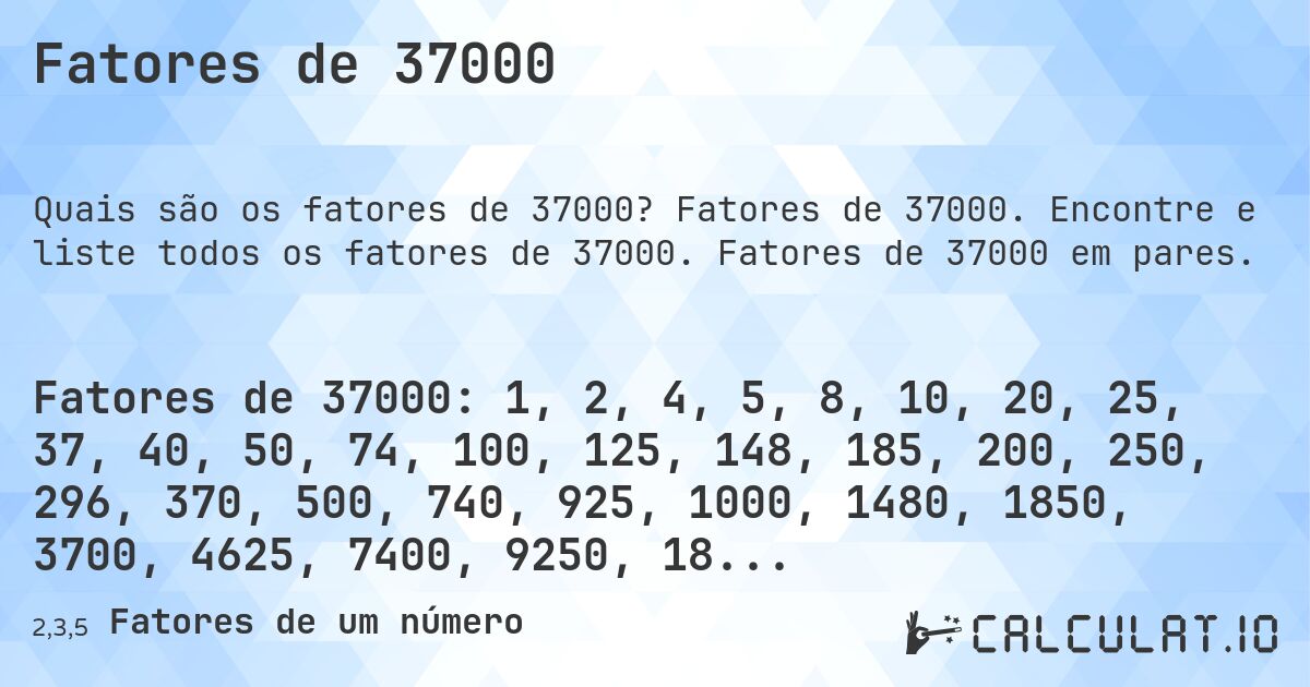 Fatores de 37000. Fatores de 37000. Encontre e liste todos os fatores de 37000. Fatores de 37000 em pares.