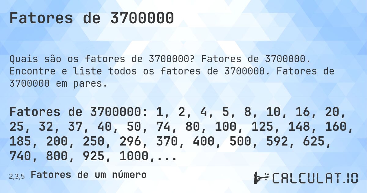 Fatores de 3700000. Fatores de 3700000. Encontre e liste todos os fatores de 3700000. Fatores de 3700000 em pares.