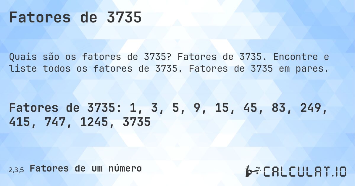 Fatores de 3735. Fatores de 3735. Encontre e liste todos os fatores de 3735. Fatores de 3735 em pares.