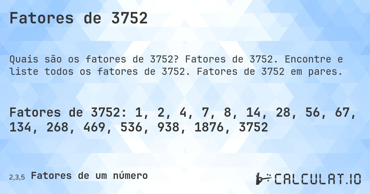 Fatores de 3752. Fatores de 3752. Encontre e liste todos os fatores de 3752. Fatores de 3752 em pares.