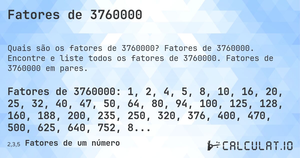 Fatores de 3760000. Fatores de 3760000. Encontre e liste todos os fatores de 3760000. Fatores de 3760000 em pares.