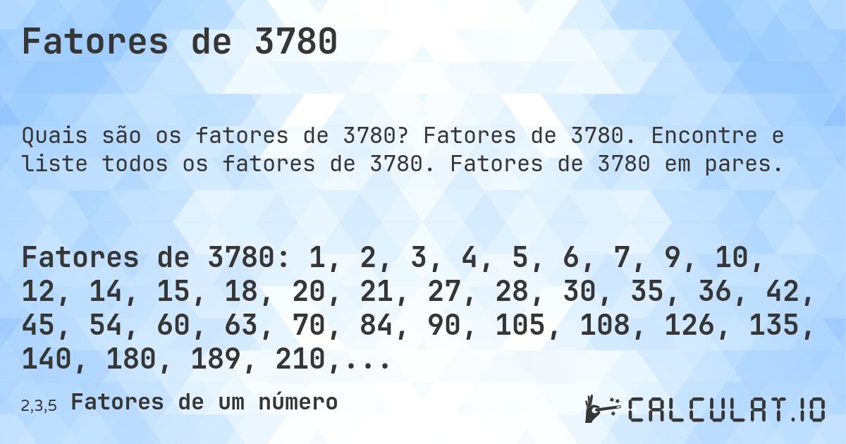 Fatores de 3780. Fatores de 3780. Encontre e liste todos os fatores de 3780. Fatores de 3780 em pares.