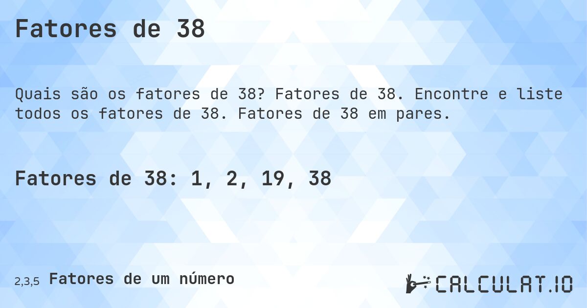 Fatores de 38. Fatores de 38. Encontre e liste todos os fatores de 38. Fatores de 38 em pares.