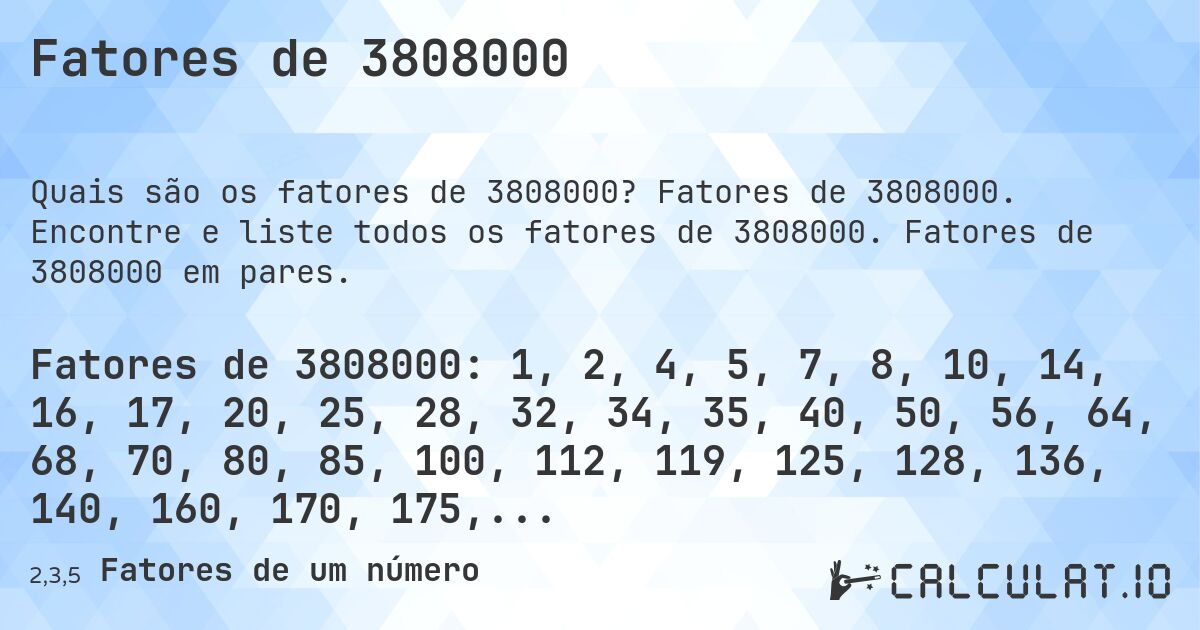 Fatores de 3808000. Fatores de 3808000. Encontre e liste todos os fatores de 3808000. Fatores de 3808000 em pares.