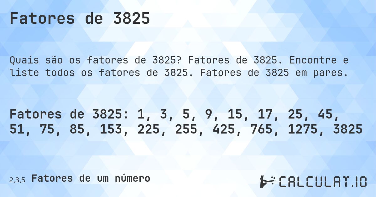 Fatores de 3825. Fatores de 3825. Encontre e liste todos os fatores de 3825. Fatores de 3825 em pares.