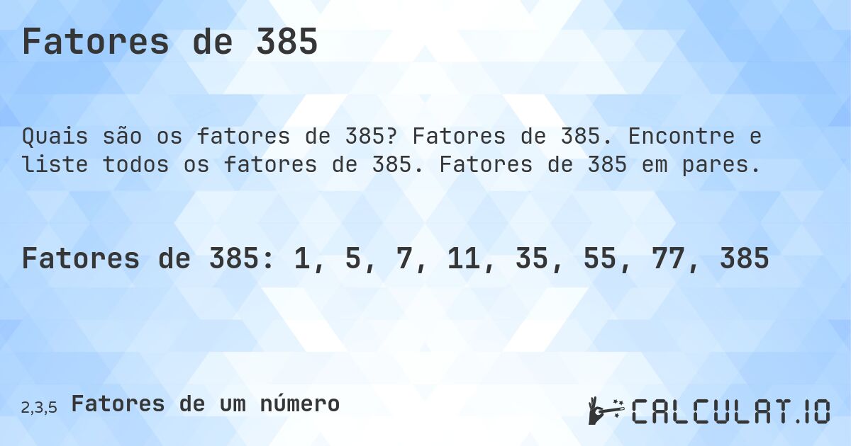 Fatores de 385. Fatores de 385. Encontre e liste todos os fatores de 385. Fatores de 385 em pares.