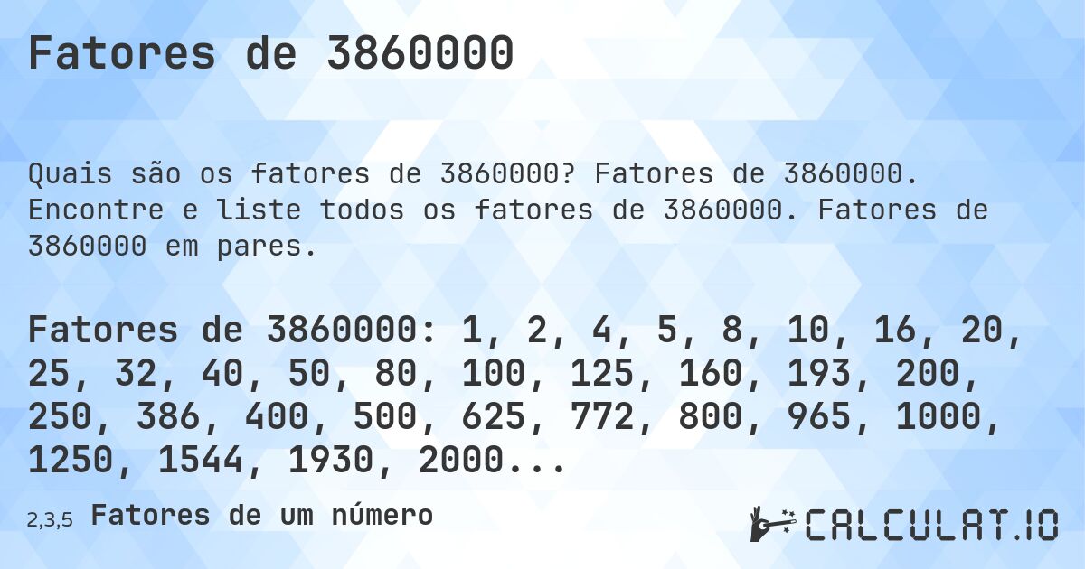 Fatores de 3860000. Fatores de 3860000. Encontre e liste todos os fatores de 3860000. Fatores de 3860000 em pares.