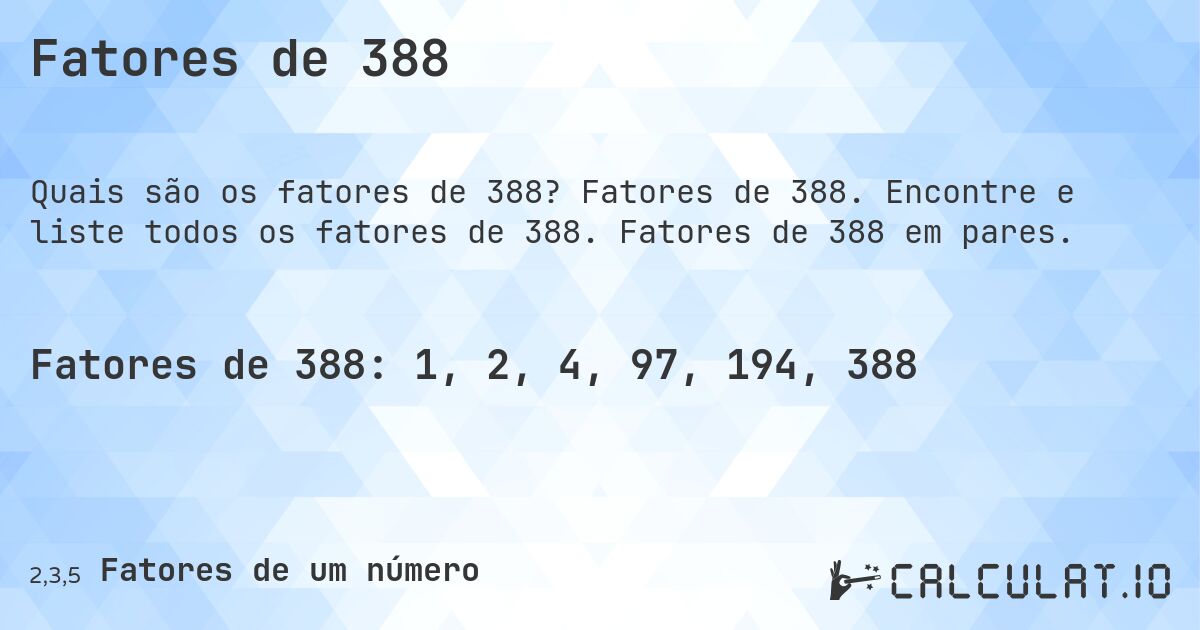 Fatores de 388. Fatores de 388. Encontre e liste todos os fatores de 388. Fatores de 388 em pares.