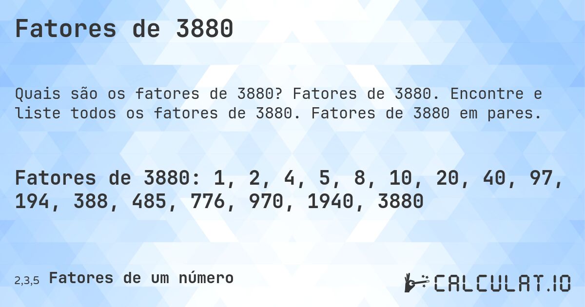 Fatores de 3880. Fatores de 3880. Encontre e liste todos os fatores de 3880. Fatores de 3880 em pares.