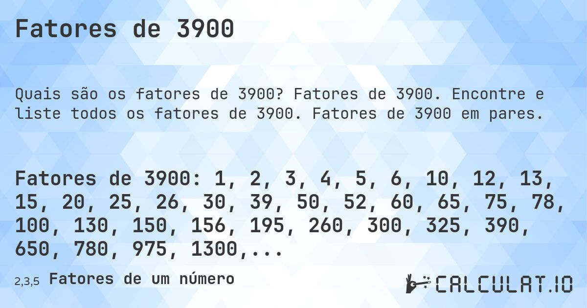Fatores de 3900. Fatores de 3900. Encontre e liste todos os fatores de 3900. Fatores de 3900 em pares.