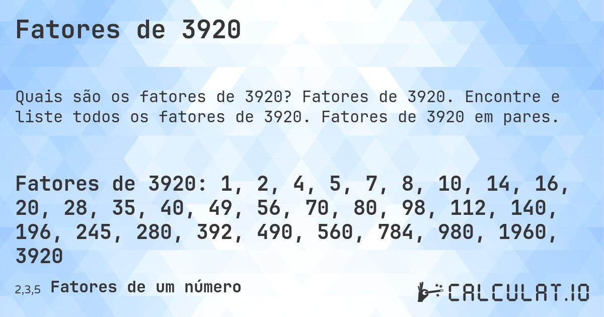 Fatores de 3920. Fatores de 3920. Encontre e liste todos os fatores de 3920. Fatores de 3920 em pares.